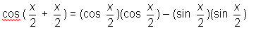 cos(x/2 + x/2) = (cos x/2) - (sin x/2)(sin x/2)